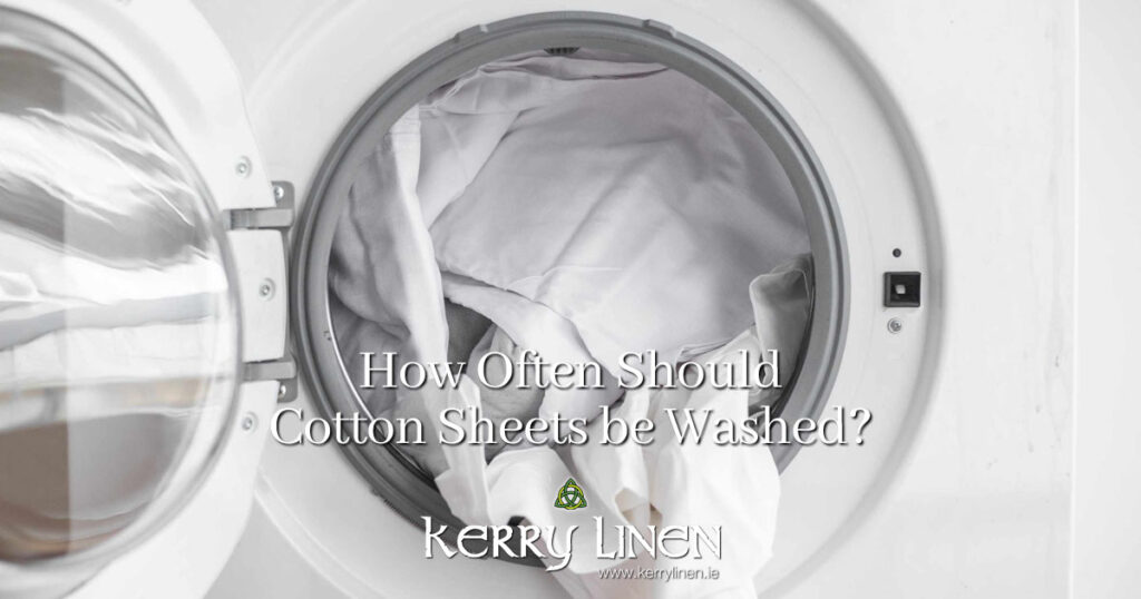 How Often Should Cotton Sheets be Washed? Once a Week. Bedding & Bed Linen, KerryLinen.ie